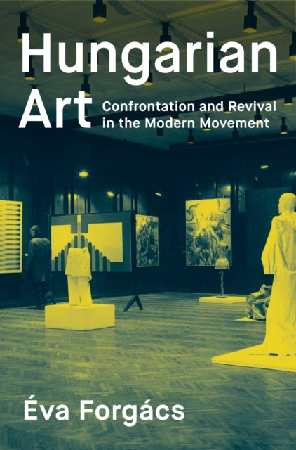 Hungarian Art: Confrontation and Revival in the Modern Movement