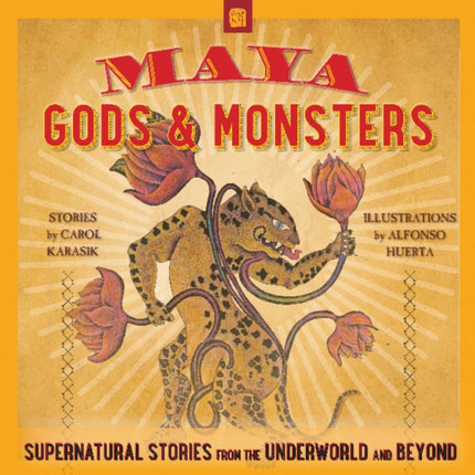 Maya Gods and Monsters: Supernatural Stories from the Underworld and Beyond