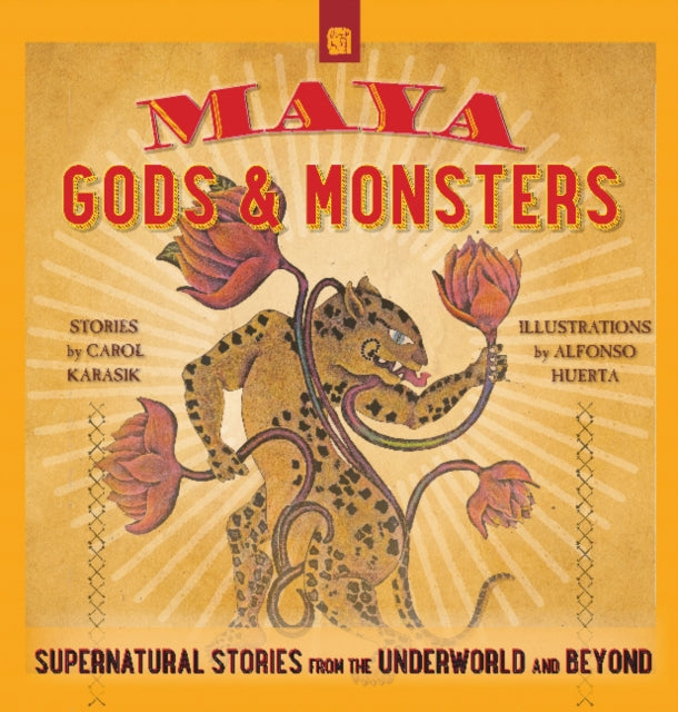 Maya Gods and Monsters: Supernatural Stories from the Underworld and Beyond