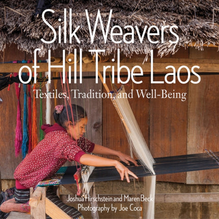 Silk Weavers of Hill Tribe Laos: Textiles, Tradition, and Well-Being