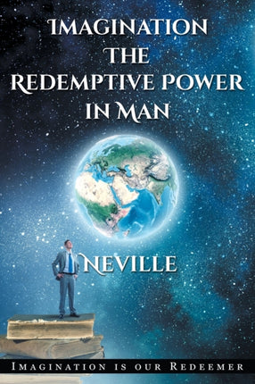 Neville Goddard Imagination The Redemptive Power in Man Imagining Creates Reality
