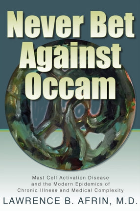 Never Bet Against Occam Mast Cell Activation Disease and the Modern Epidemics of Chronic Illness and Medical Complexity