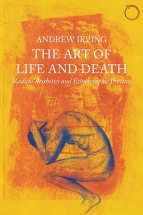 The Art of Life and Death – Radical Aesthetics and Ethnographic Practice