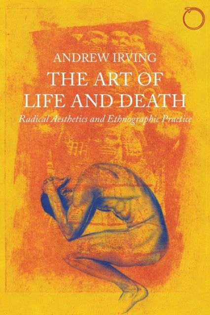 The Art of Life and Death – Radical Aesthetics and Ethnographic Practice