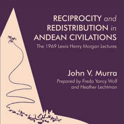 Reciprocity and Redistribution in Andean Civiliz – The 1969 Lewis Henry Morgan Lectures Lectures