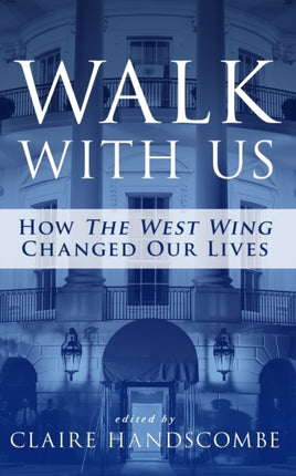 Walk With Us How The West Wing Changed Our Lives