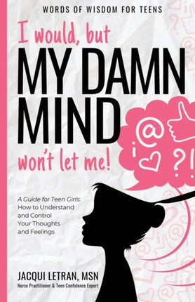 I would but my DAMN MIND wont let me a teens guide to controlling their thoughts and feelings Volume 2 Words of Wisdom for Teens