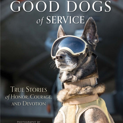 Good Dogs of Service: True Stories of Honor, Courage, and Devotion