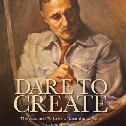 Dare to Create: The Joys and Tortures of Learning to Paint