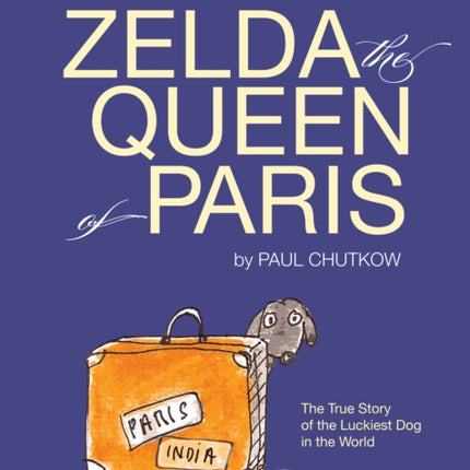 Zelda, The Queen of Paris: The True Story of The Luckiest Dog in The World