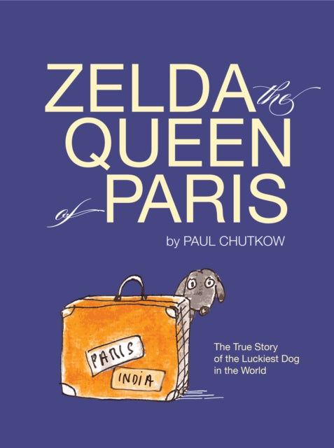 Zelda, The Queen of Paris: The True Story of The Luckiest Dog in The World