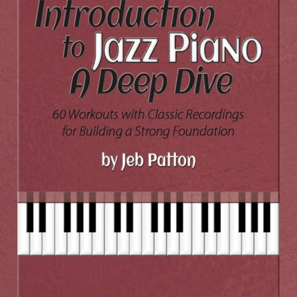 Introduction to Jazz Piano: A Deep Dive: 60 Workouts with Classic Recordings for Building a Strong Foundation