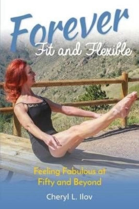 Forever Fit and Flexible Feeling Fabulous at Fifty and Beyond