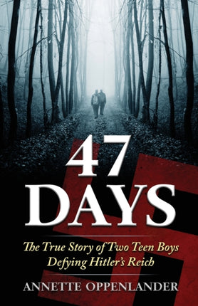 47 Days The True Story of Two Teen Boys Defying Hitlers Reich