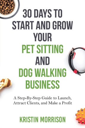 30 Days To Start and Grow Your Pet Sitting and Dog Walking Business A StepByStep Guide to Launch Attract Clients and Make a Profit Pearson English Kids Readers