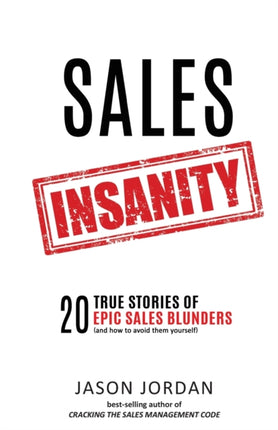 Sales Insanity 20 True Stories of Epic Sales