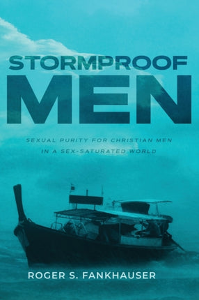 Stormproof Men Sexual Purity for Christian Men in a SexSaturated World