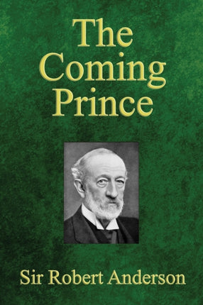 The Coming Prince The Marvelous Prophecy of Daniels Seventy Weeks Concerning the Antichrist