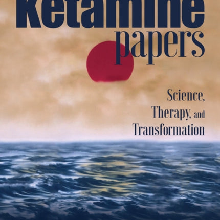 The Ketamine Papers: Science, Therapy, and Transformation