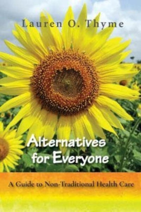 Alternatives for Everyone A Guide to NonTraditional Health Care