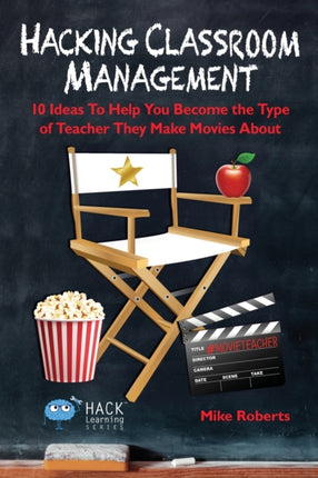 Hacking Classroom Management 10 Ideas To Help You Become the Type of Teacher They Make Movies About Volume 15 Hack Learning Series