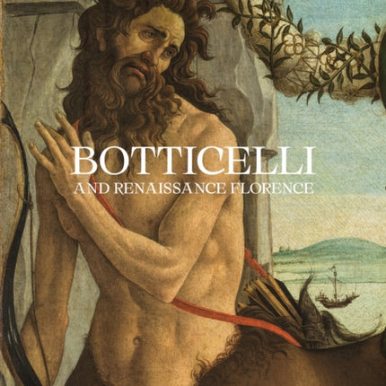 Botticelli and Renaissance Florence: Masterworks from the Uffizi