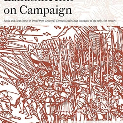 Landsknechts on Campaign Battle and Siege Scenes in Detail from Geisbergs German Single Sheet Woodcuts 1 Selections from Geisbergs German Woodcuts