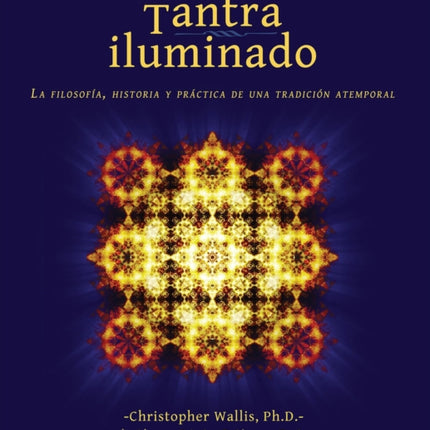 Tantra Iluminado: La Filosofía, Historia y Práctica de una Tradición Atemporal