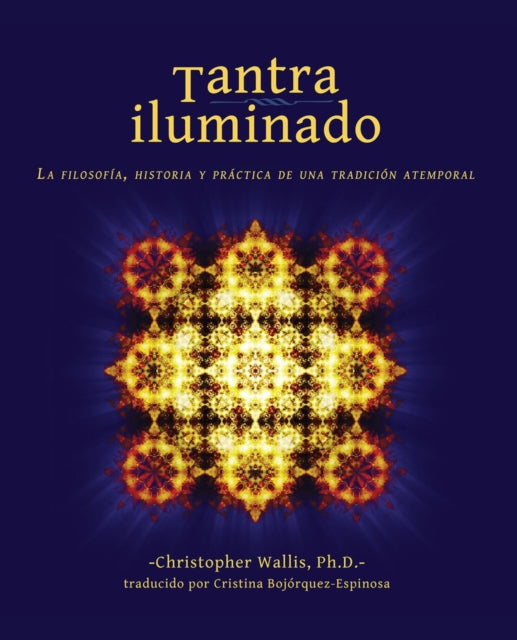 Tantra Iluminado: La Filosofía, Historia y Práctica de una Tradición Atemporal