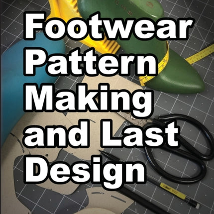 Footwear Pattern Making and Last Design A beginners guide to the fundamental techniques of shoemaking 4 How Shoes are Made