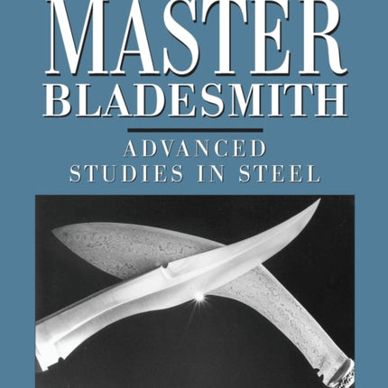 The Master Bladesmith Advanced Studies in Steel