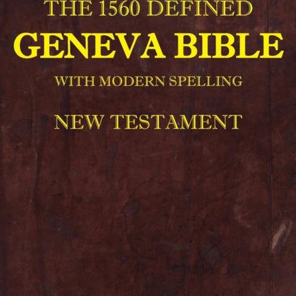 The 1560 Defined Geneva Bible With Modern Spelling New Testament 1