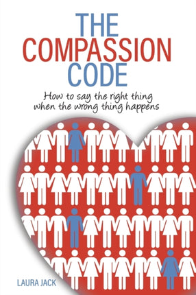The Compassion Code How To Say the Right Thing When the Wrong Thing Happens