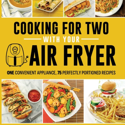 Cooking for Two with Your Air Fryer: One Convenient Appliance, 75 Perfectly Portioned Recipes