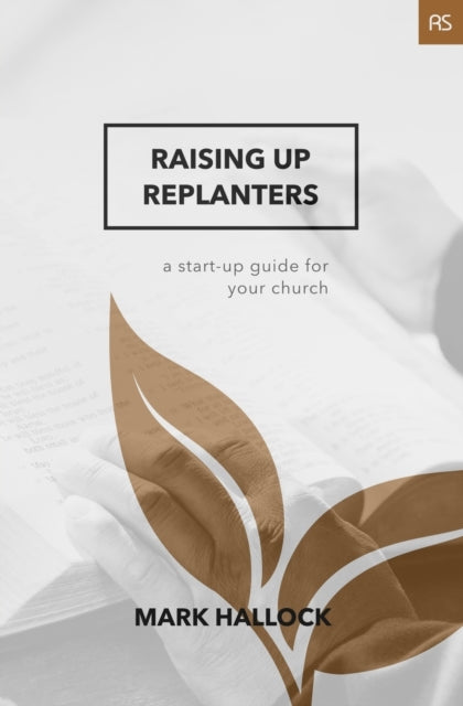 Raising Up Replanters A StartUp Guide for Your Church 2 Replant Series