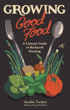 Growing Good Food: A Citizen’s Guide to Backyard Farming