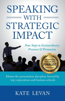 Speaking with Strategic Impact Four Steps to Extraordinary Presence  Persuasion
