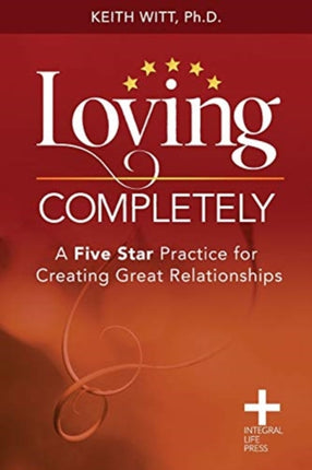 Loving Completely A Five Star Practice for Creating Great Relationships