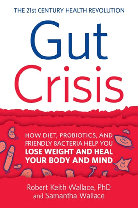 Gut Crisis How Diet Probiotics and Friendly Bacteria Help You Lose Weight and Heal Your Body and Mind