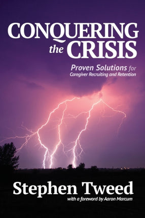Conquering the Crisis Proven Solutions for Caregiver Recruiting and Retention