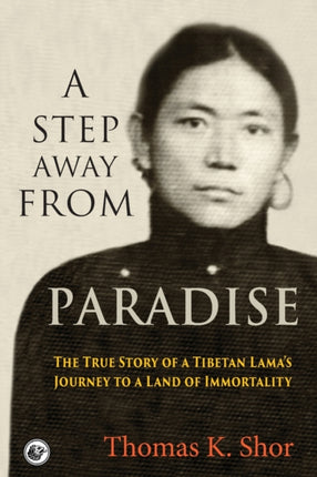 A Step Away from Paradise The True Story of a Tibetan Lamas Journey to a Land of Immortality