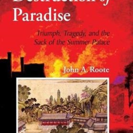 Destruction of Paradise Triumph Tragedy and the Sack of the Summer Palace