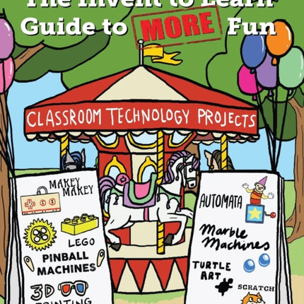 The Invent to Learn Guide to MORE Fun Makerspace Classroom Library and Home STEM Projects Invent to Learn Guides