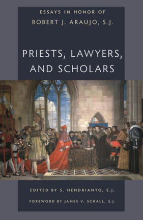 Priests, Lawyers, and Scholars: Essays in Honor of Robet J. Araujo, SJ