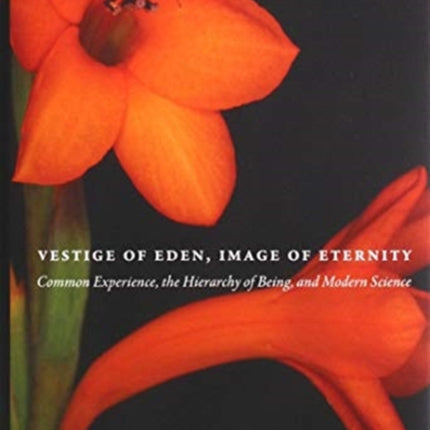 Vestige of Eden, Image of Eternity: Common Experience, the Hierarchy of Being, and Modern Science