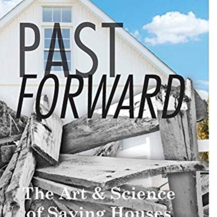 Past Forward The Art  Science of Saving Houses