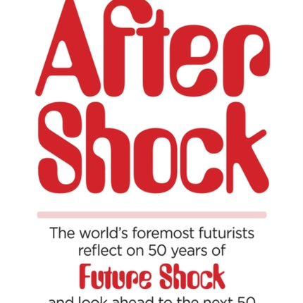 After Shock: The World's Foremost Futurists Reflect on 50 Years of Future Shock—and Look Ahead to the Next 50