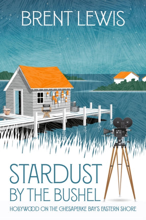 Stardust by the Bushel: Hollywood on the Chesapeake Bay's Eastern Shore