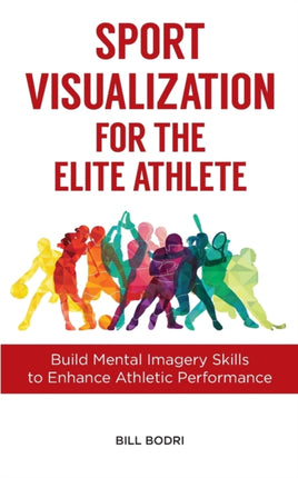 Sport Visualization for the Elite Athlete Build Mental Imagery Skills to Enhance Athletic Performance