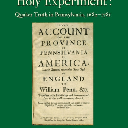 William Penns Holy Experiment Quaker Truth in Pennsylvania 16821781